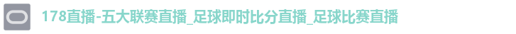 178直播-五大联赛直播_足球即时比分直播_足球比赛直播